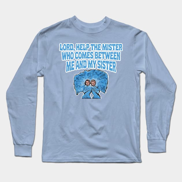 Lord Help The Mister Who Comes Between Me and My Sister Long Sleeve T-Shirt by JPiC Designs